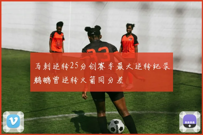 马刺逆转25分创赛季最大逆转纪录鹈鹕曾逆转火箭同分差