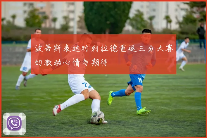 波蒂斯表达对利拉德重返三分大赛的激动心情与期待