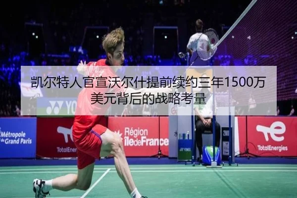 凯尔特人官宣沃尔什提前续约三年1500万美元背后的战略考量